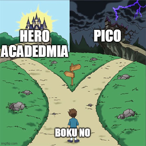 Oh no | PICO; HERO ACADEDMIA; BOKU NO | image tagged in two paths | made w/ Imgflip meme maker