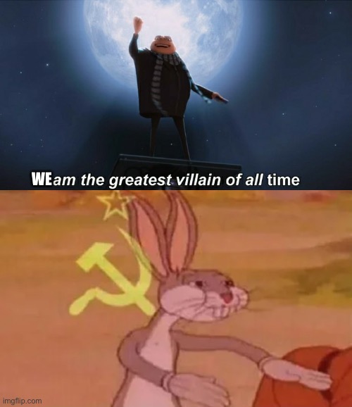 WE | image tagged in i am the greatest villain of all time,bugs bunny communist | made w/ Imgflip meme maker