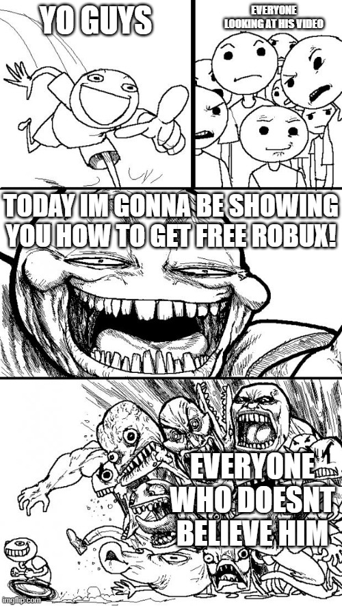 bobux | EVERYONE LOOKING AT HIS VIDEO; YO GUYS; TODAY IM GONNA BE SHOWING YOU HOW TO GET FREE ROBUX! EVERYONE WHO DOESNT BELIEVE HIM | image tagged in memes,hey internet | made w/ Imgflip meme maker