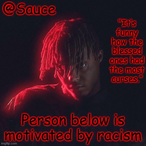 . | Person below is motivated by racism | image tagged in another juice wrld temp by sauce/lucid | made w/ Imgflip meme maker