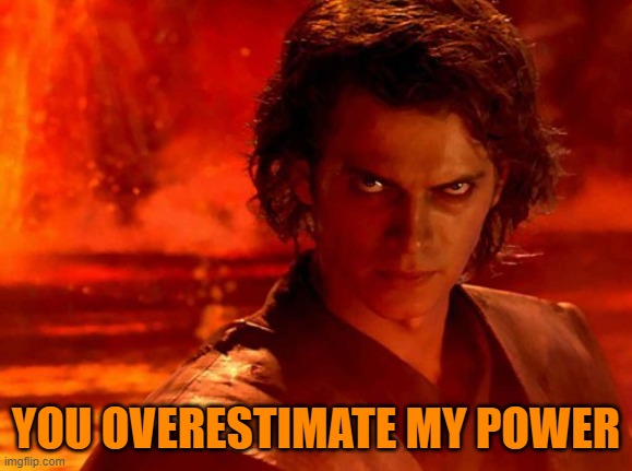 You Underestimate My Power Meme | YOU OVERESTIMATE MY POWER | image tagged in memes,you underestimate my power | made w/ Imgflip meme maker