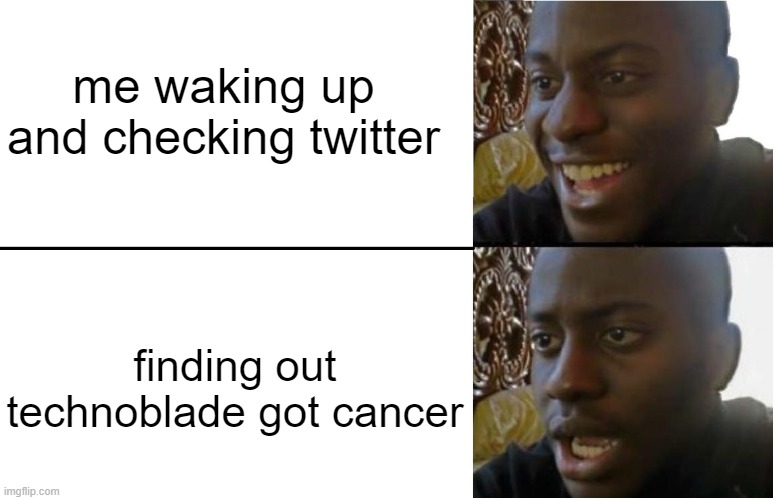 #TechnoSupport cuz holy crap man | me waking up and checking twitter; finding out technoblade got cancer | image tagged in disappointed black guy | made w/ Imgflip meme maker