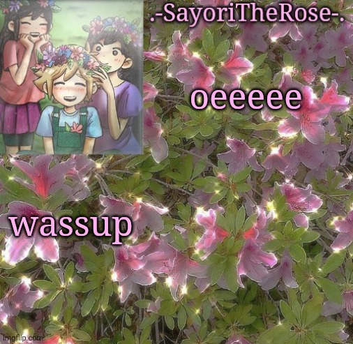 Flowery | oeeeee; wassup | image tagged in flowery | made w/ Imgflip meme maker