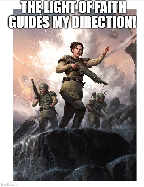 THE LIGHT OF FAITH GUIDES MY DIRECTION! | image tagged in warhammer40k | made w/ Imgflip meme maker