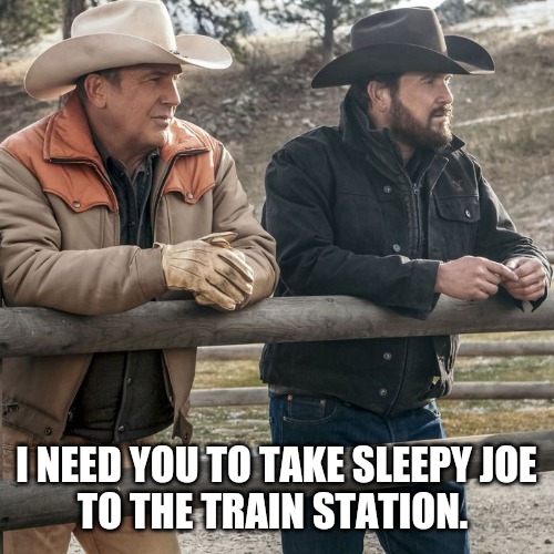 Sleepy Joe to the train station | I NEED YOU TO TAKE SLEEPY JOE
TO THE TRAIN STATION. | made w/ Imgflip meme maker