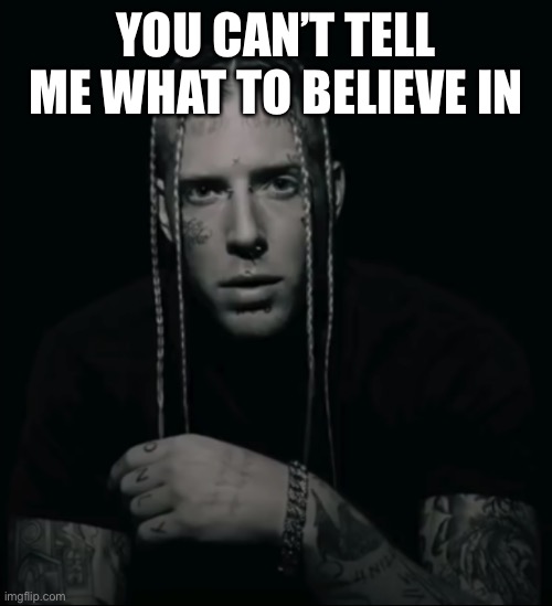 Tom Macdonald | YOU CAN’T TELL ME WHAT TO BELIEVE IN | image tagged in tom macdonald | made w/ Imgflip meme maker