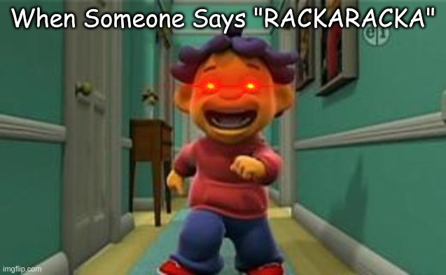 Woah | When Someone Says "RACKARACKA" | image tagged in sid the science kid - sid's amazing lungs | made w/ Imgflip meme maker