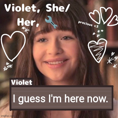 I guess I'm here now. | image tagged in violet | made w/ Imgflip meme maker