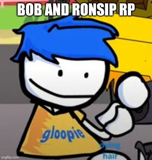 BOB AND RONSIP RP | made w/ Imgflip meme maker