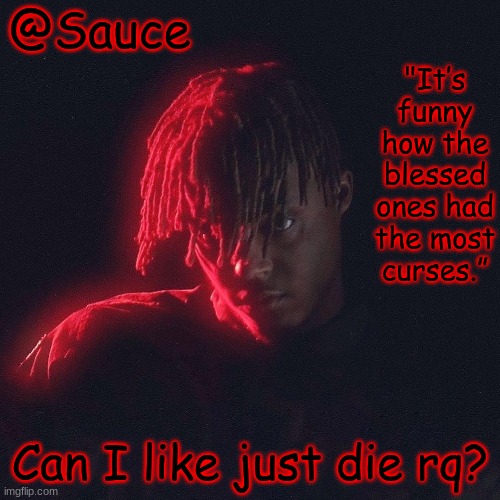 . | Can I like just die rq? | image tagged in another juice wrld temp by sauce/lucid | made w/ Imgflip meme maker