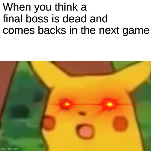 Surprised Pikachu Meme | When you think a final boss is dead and comes backs in the next game | image tagged in memes,surprised pikachu | made w/ Imgflip meme maker
