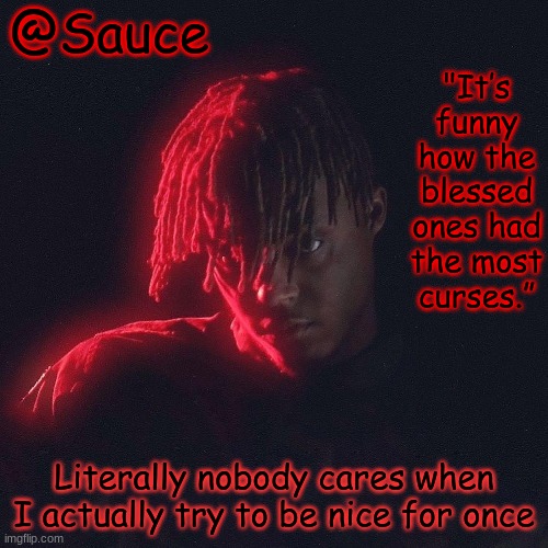 mhm | Literally nobody cares when I actually try to be nice for once | image tagged in another juice wrld temp by sauce/lucid | made w/ Imgflip meme maker