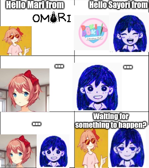 I w a s b o r e d l o l | Hello Mari from; Hello Sayori from; ... ... Waiting for something to happen? ... | image tagged in 6 panel | made w/ Imgflip meme maker