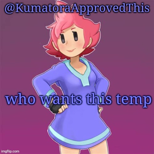 KumatoraApprovedThis announcement template | who wants this temp | image tagged in kumatoraapprovedthis announcement template | made w/ Imgflip meme maker