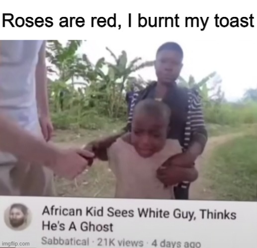 ghost.jpg |  Roses are red, I burnt my toast | image tagged in african kids dancing,ghost,roses are red,memes | made w/ Imgflip meme maker