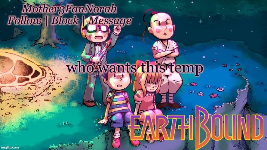 who wants this temp | image tagged in norah's new earthbound template | made w/ Imgflip meme maker