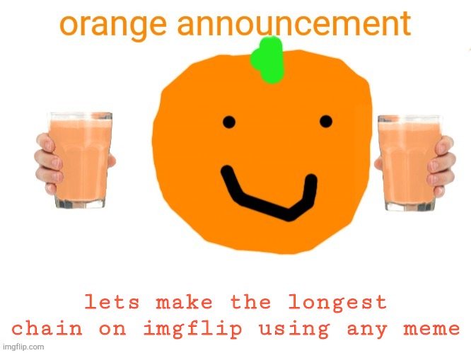 don't break the chain! | lets make the longest chain on imgflip using any meme | image tagged in orange announcement 2 0,lol,haha,make a chain in the comments | made w/ Imgflip meme maker