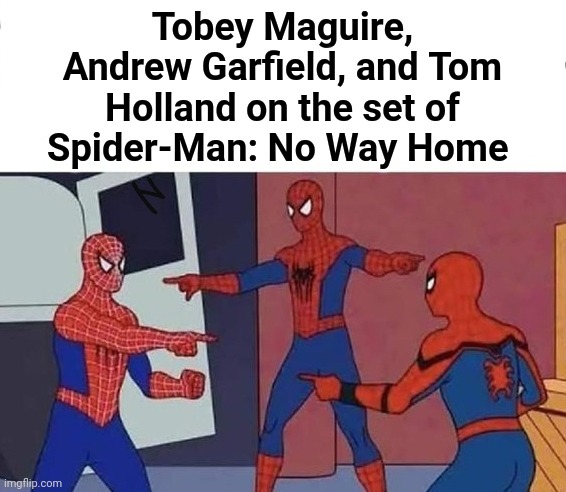 Spider-Verse | Tobey Maguire, Andrew Garfield, and Tom Holland on the set of Spider-Man: No Way Home | image tagged in spiderman pointing,spiderman pointing at spiderman,3 spiderman pointing,spiderman,spider-man,memes | made w/ Imgflip meme maker