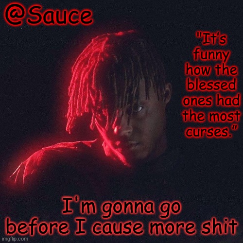 Cya | I'm gonna go before I cause more shit | image tagged in another juice wrld temp by sauce/lucid | made w/ Imgflip meme maker