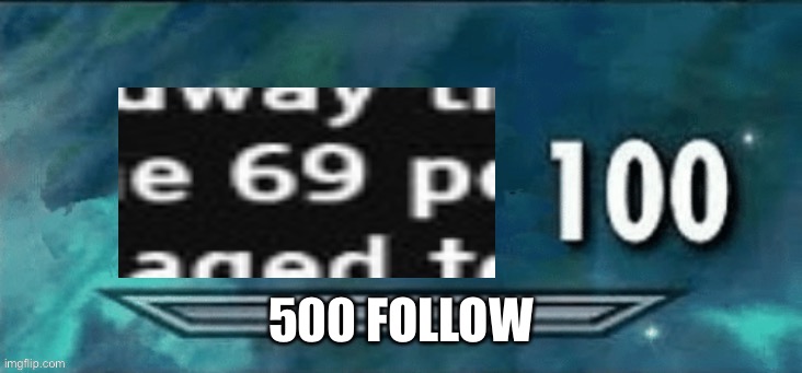 69 100 500 | 500 FOLLOW | image tagged in 69 100 | made w/ Imgflip meme maker