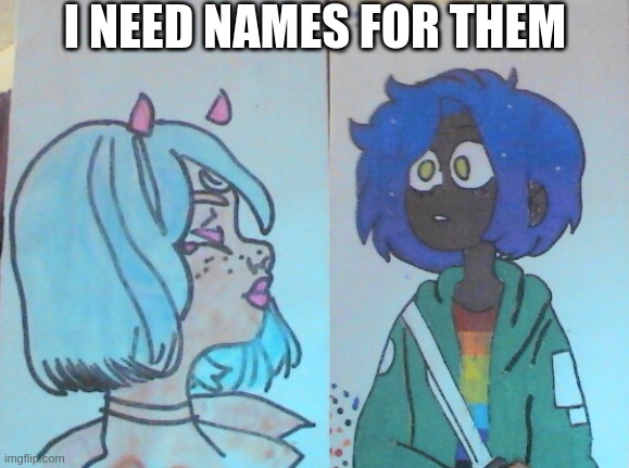 sorry im not good at drawing | I NEED NAMES FOR THEM | made w/ Imgflip meme maker