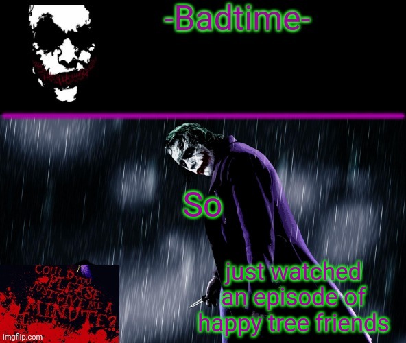 Dear god | So; just watched an episode of happy tree friends | image tagged in joker announcement | made w/ Imgflip meme maker