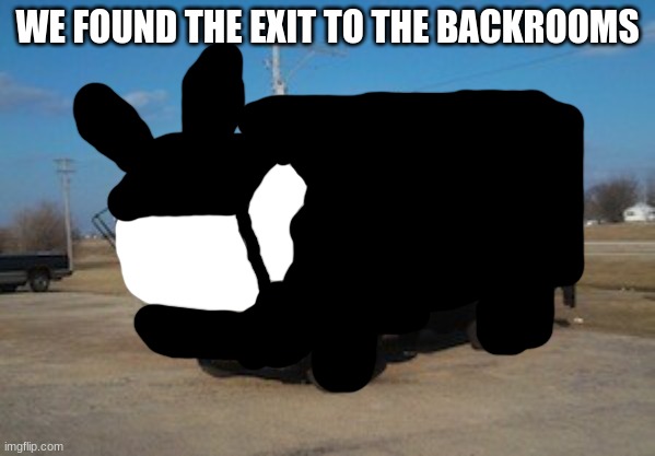 GET IN GUYS WE'RE LEAVING | WE FOUND THE EXIT TO THE BACKROOMS | image tagged in the idiot truck | made w/ Imgflip meme maker