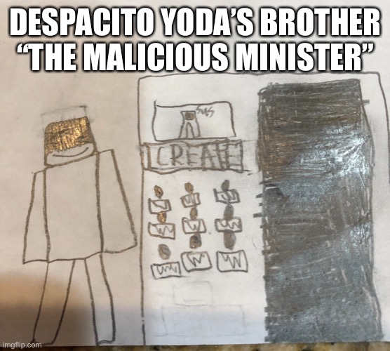 Lore in comments | DESPACITO YODA’S BROTHER
“THE MALICIOUS MINISTER” | made w/ Imgflip meme maker