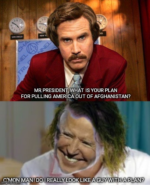 MR PRESIDENT, WHAT IS YOUR PLAN FOR PULLING AMERICA OUT OF AFGHANISTAN? C'MON MAN! DO I REALLY LOOK LIKE A GUY WITH A PLAN? | image tagged in reportero,joe biden / joker do i look like i have a plan | made w/ Imgflip meme maker