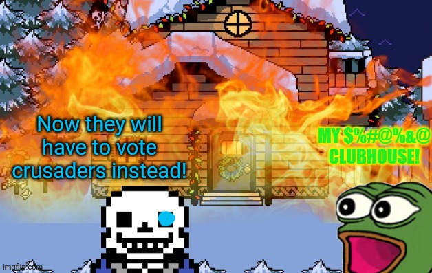 Now they will have to vote crusaders instead! MY $%#@%&@ CLUBHOUSE! | made w/ Imgflip meme maker
