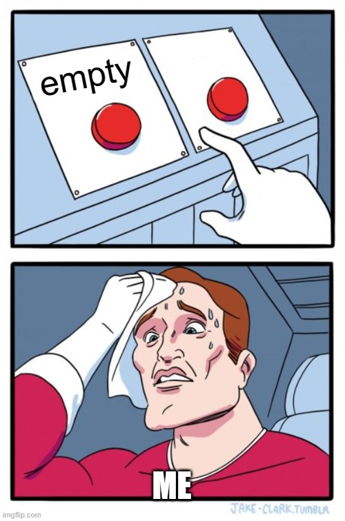 Two Buttons | empty; ME | image tagged in memes,two buttons | made w/ Imgflip meme maker