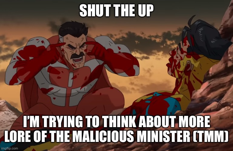 Think Mark, Think | SHUT THE UP; I’M TRYING TO THINK ABOUT MORE LORE OF THE MALICIOUS MINISTER (TMM) | image tagged in think mark think | made w/ Imgflip meme maker