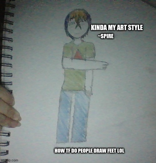 KINDA MY ART STYLE; ~SPIRE; HOW TF DO PEOPLE DRAW FEET LOL | made w/ Imgflip meme maker