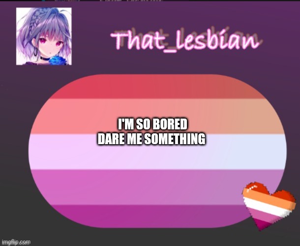 That lesbian | I'M SO BORED
DARE ME SOMETHING | image tagged in that lesbian | made w/ Imgflip meme maker