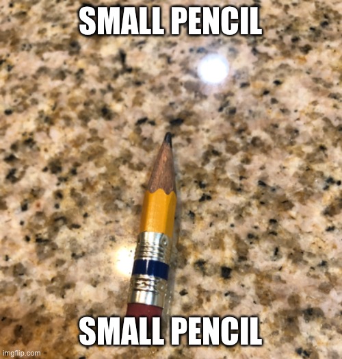 SMALL PENCIL; SMALL PENCIL | made w/ Imgflip meme maker