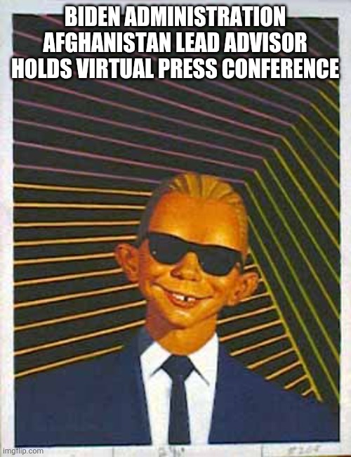 ALFRED HEADROOM | BIDEN ADMINISTRATION AFGHANISTAN LEAD ADVISOR HOLDS VIRTUAL PRESS CONFERENCE | image tagged in memes,politics | made w/ Imgflip meme maker