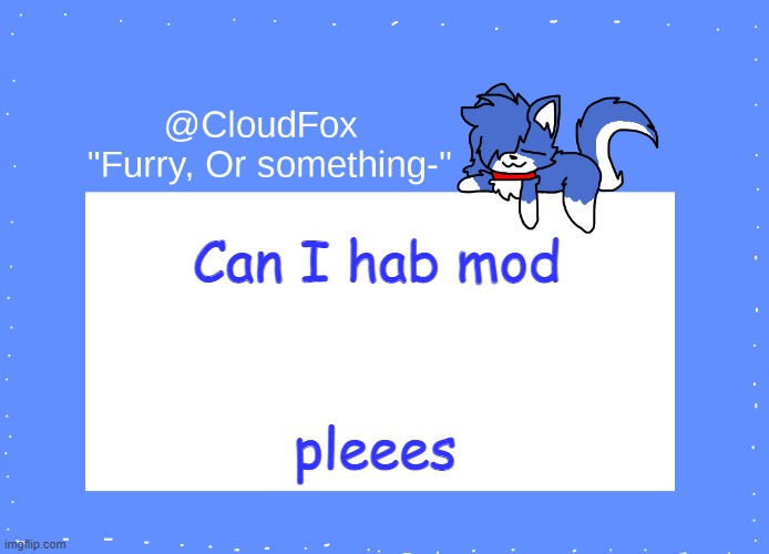 The Foxo Temp | Can I hab mod; pleees | image tagged in the foxo temp | made w/ Imgflip meme maker