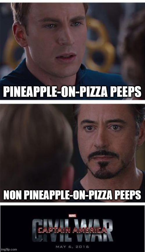 pizza time | PINEAPPLE-ON-PIZZA PEEPS; NON PINEAPPLE-ON-PIZZA PEEPS | image tagged in memes,marvel civil war 1 | made w/ Imgflip meme maker