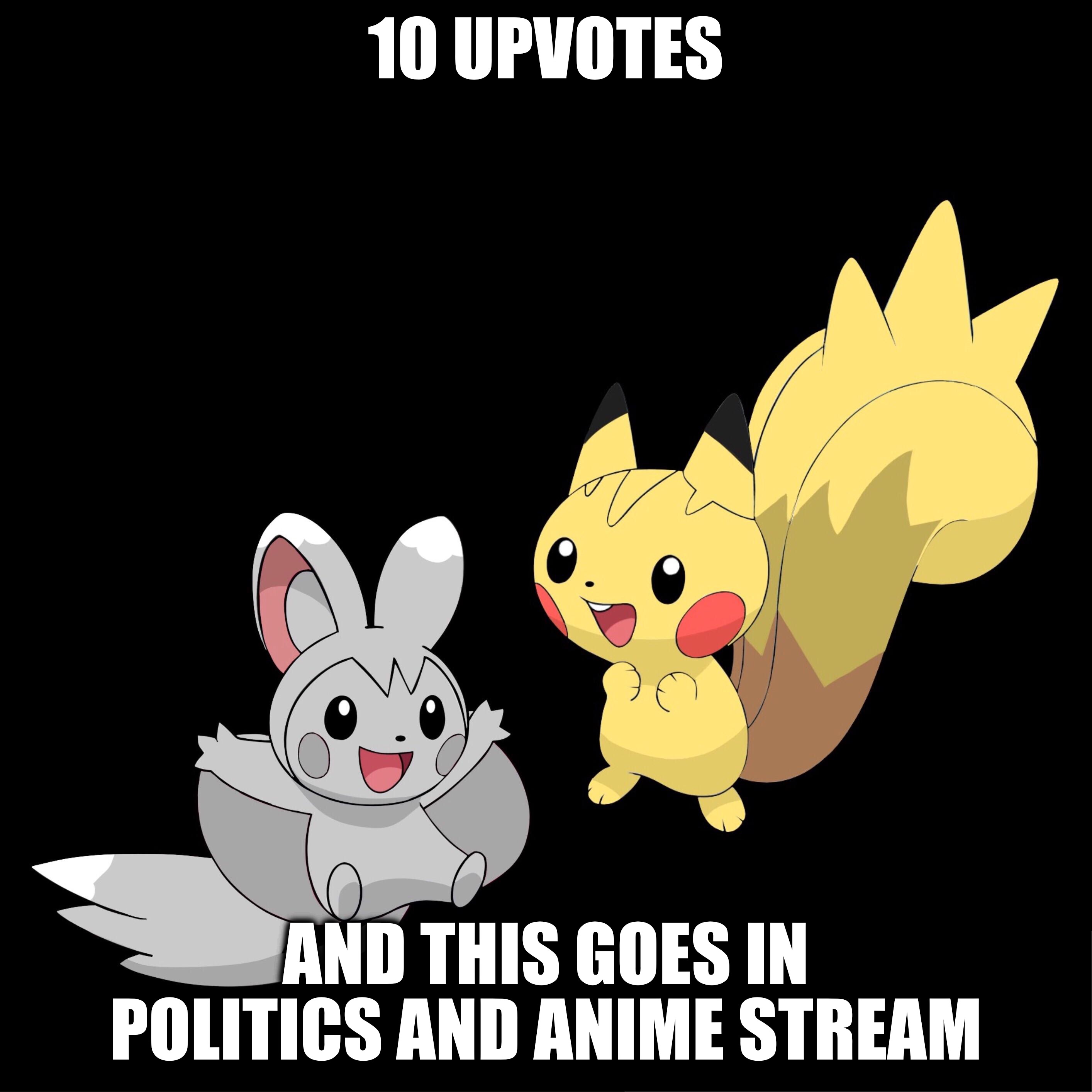 10 UPVOTES; AND THIS GOES IN POLITICS AND ANIME STREAM | made w/ Imgflip meme maker