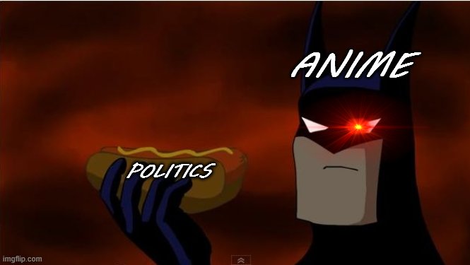 20 upvotes and I post this in politics | ANIME; POLITICS | image tagged in batman eats a hotdog | made w/ Imgflip meme maker