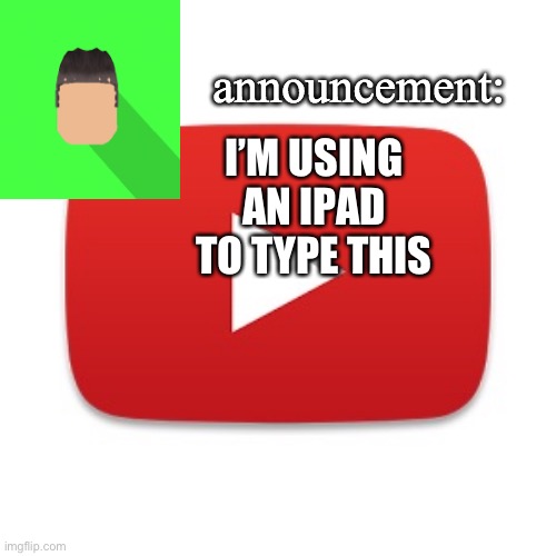 Kyrian247 announcement | I’M USING AN IPAD TO TYPE THIS | image tagged in kyrian247 announcement | made w/ Imgflip meme maker