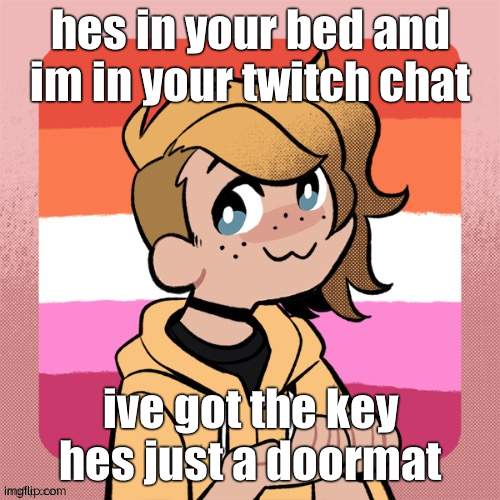 your new boyfriend is an arcehole | hes in your bed and im in your twitch chat; ive got the key hes just a doormat | image tagged in hey look it s bean | made w/ Imgflip meme maker
