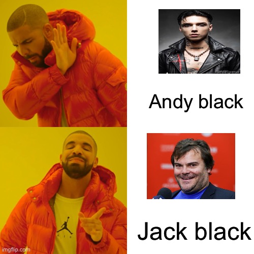 Drake Hotline Bling Meme | Andy black; Jack black | image tagged in memes,drake hotline bling | made w/ Imgflip meme maker