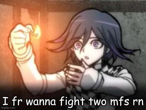 Kokichi :o | I fr wanna fight two mfs rn | image tagged in kokichi o | made w/ Imgflip meme maker