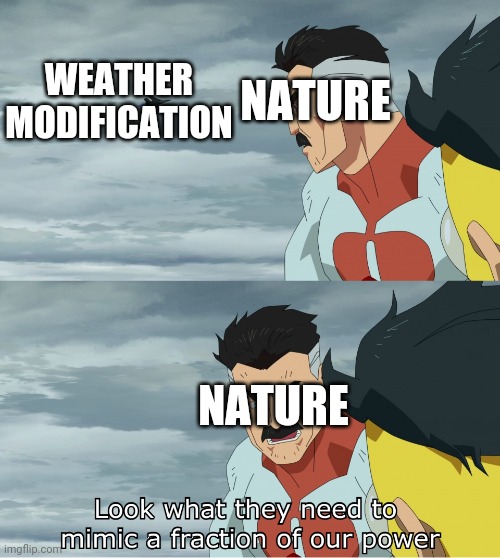 Look What They Need To Mimic A Fraction Of Our Power | NATURE; WEATHER MODIFICATION; NATURE | image tagged in look what they need to mimic a fraction of our power | made w/ Imgflip meme maker
