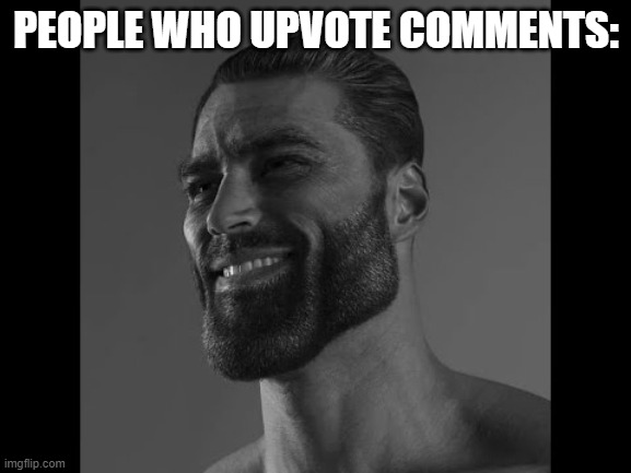  PEOPLE WHO UPVOTE COMMENTS: | image tagged in mega chad | made w/ Imgflip meme maker