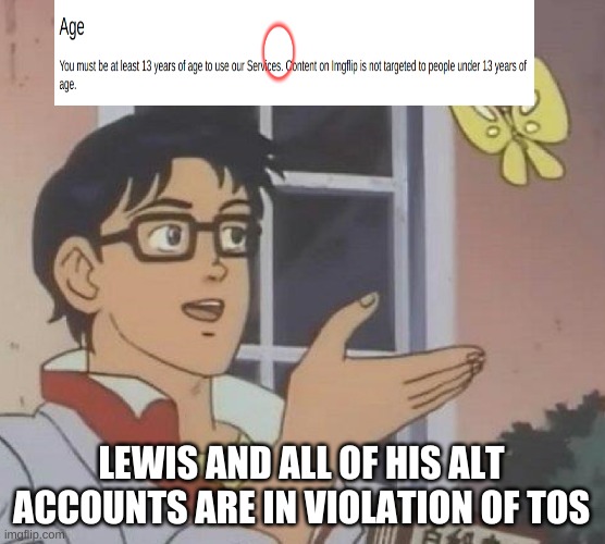 technically yes | LEWIS AND ALL OF HIS ALT ACCOUNTS ARE IN VIOLATION OF TOS | image tagged in memes,is this a pigeon | made w/ Imgflip meme maker