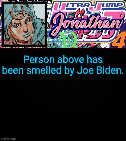 Person above has been smelled by Joe Biden. | image tagged in jonathan part 7 | made w/ Imgflip meme maker
