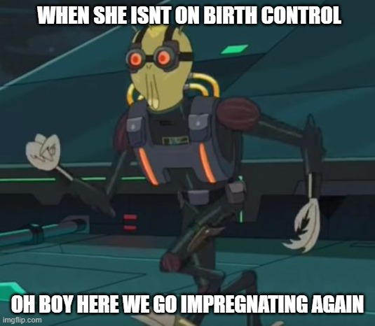 Birth Control | WHEN SHE ISNT ON BIRTH CONTROL; OH BOY HERE WE GO IMPREGNATING AGAIN | image tagged in oh boy here i go killing again | made w/ Imgflip meme maker