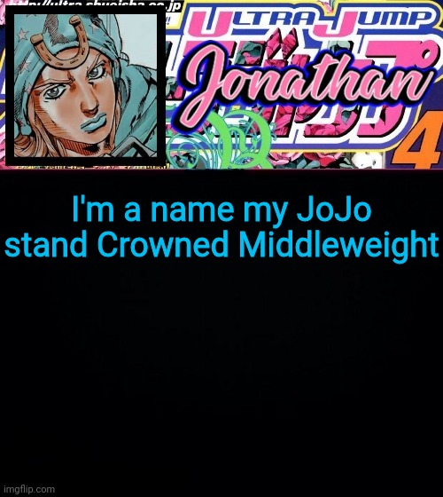 I'm a name my JoJo stand Crowned Middleweight | image tagged in jonathan part 7 | made w/ Imgflip meme maker